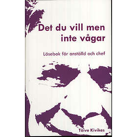 Det Du Vill Men Inte Vågar : Läsebok För Anställd Och Chef