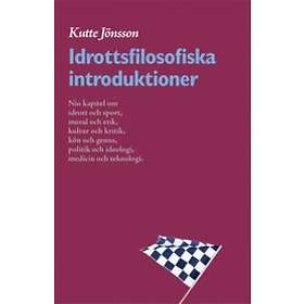 Idrottsfilosofiska Introduktioner : Nio Kapitel Om Idrott Och Sport, Moral Etik, Kultur Kritik, Kön Genus, Politik Ideologi, Kropp Teknologi