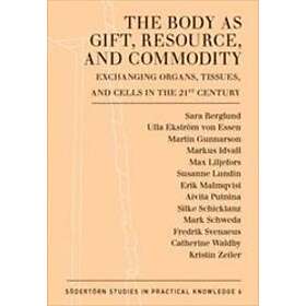 The Body As Gift, Resource, And Commodity : Exchanging Organs,Tissues, Cells In The 21st Century