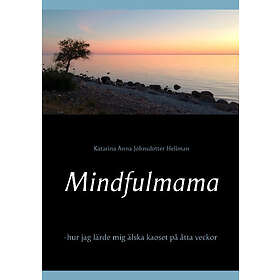 Mindfulmama : Hur Jag Lärde Mig Älska Kaoset På Åtta Veckor