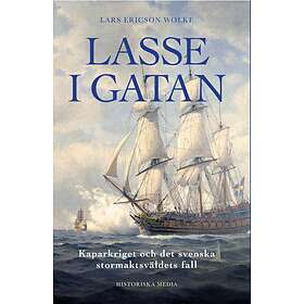 Lasse I Gatan : Kaparkriget Och Det Svenska Stormaktsväldets Fall