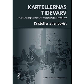 Kartellernas Tidevarv : Organiseringen Av En Marknad. De Svenska Rörgrossisterna, Marknaden Och Staten 1909-1990