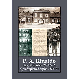 P. A. Rinaldo : Sjukvårdssoldat No 71 Och Qvacksalfvare I Jerfsö, 1826–94
