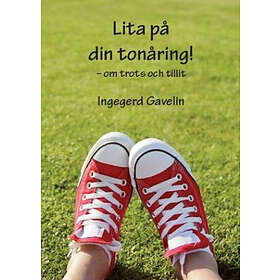 Lita På Din Tonåring : Om Trots Och Tillit