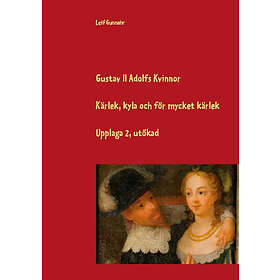 Gustav II Adolfs Kvinnor : Kärlek, Kyla Och För Mycket Kärlek