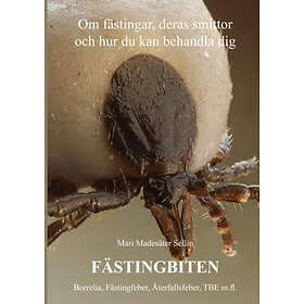 Fästingbiten : Om Fästingar, Deras Smittor Och Hur Du Kan Behandla Dig