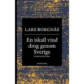 En Iskall Vind Drog Genom Sverige : Mordet På Olof Palme
