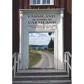 Värmland Är Större Än : Wermländska Sällskapet I Stockholm 200 År