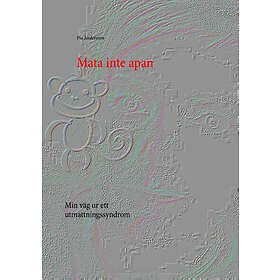 Mata Inte Apan : Min Väg Ur Ett Utmattningssyndrom