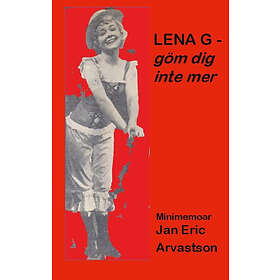 Lena G Göm Dig Inte Mer! : Minimemoar