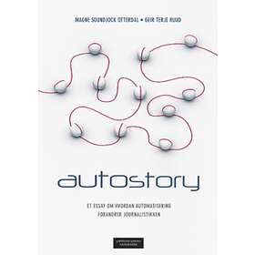 Autostory : Et Essay Om Hvordan Automatisering Forandrer Journalistikken