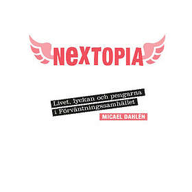 Nextopia : Livet, Lyckan Och Pengarna I Förväntningssamhället