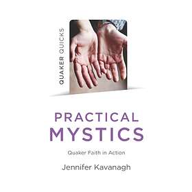 Quaker Quicks Practical Mystics Quaker Faith in Action av Jennifer Kavanagh
