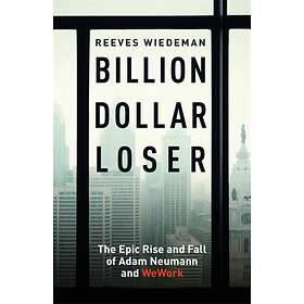 Billion Dollar Loser: The Epic Rise and Fall of WeWork av Reeves Wiedeman