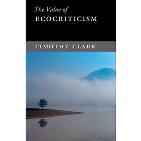 The Value of Ecocriticism av Timothy (University of Durham) Clark