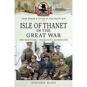 Isle of Thanet in the Great War av Stephen Wynn, Från 152 kr