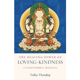 The Healing Power of Loving-Kindness av Tulku Thondup