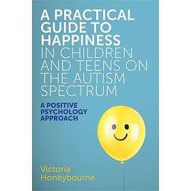 A Practical Guide to Happiness in Children and Teens on the Autism Spectrum av V