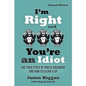 I'm Right and You're an Idiot 2nd Edition av James Hoggan