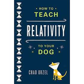 How to Teach Relativity to Your Dog av Chad Orzel