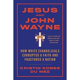 Jesus and John Wayne av Kristin (Calvin University) Kobes Du Mez