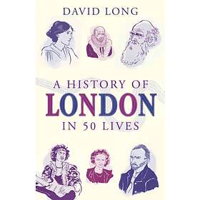 A History of London in 50 Lives av David Long