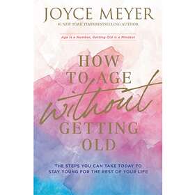 How to Age Without Getting Old av Joyce Meyer