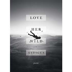 Love Her Wild: Poetry av Atticus