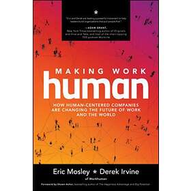 Making Work Human: How Human-Centered Companies are Changing the Future of Work and the World av Eric Mosley, Derek Irvine