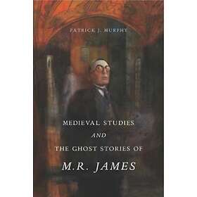 Medieval Studies and the Ghost Stories of M. R. James av Patrick J. Murphy