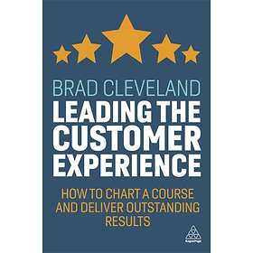 Leading the Customer Experience av Brad Cleveland