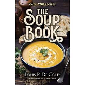 The Soup Book: Over 700 Recipes av Louis P. De Gouy