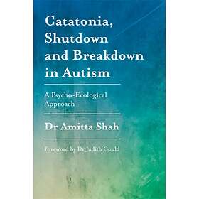 Catatonia, Shutdown and Breakdown in Autism av Amitta Shah