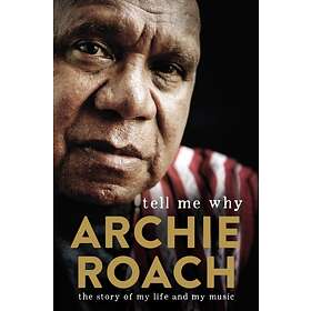 Tell Me Why: The Story of My Life and My Music av Archie Roach