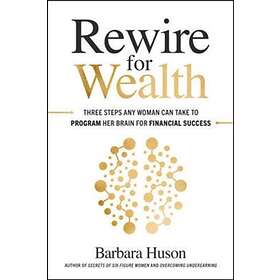 Rewire for Wealth: Three Steps Any Woman Can Take to Program Her Brain for Financial Success av Barbara Huson