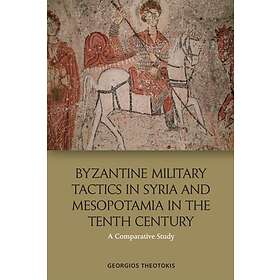 Byzantine Military Tactics in Syria and Mesopotamia in the 10th Century av Georg