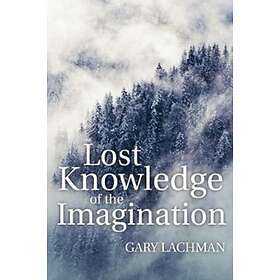 Lost Knowledge of the Imagination av Gary Lachman