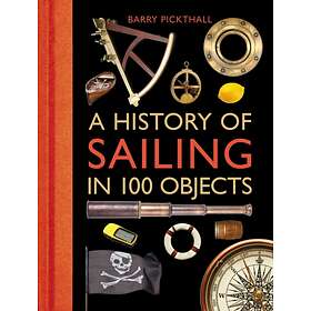 A History of Sailing in 100 Objects av Barry Pickthall