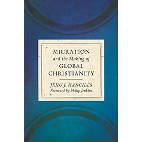 Migration and the Making of Global Christianity av Jehu J Hanciles