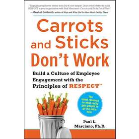 Carrots and Sticks Don't Work: Build a Culture of Employee Engagement with the P