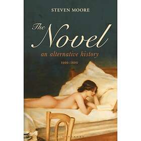 The Novel: An Alternative History, 1600-1800 av Dr Steven (Independent Scholar U