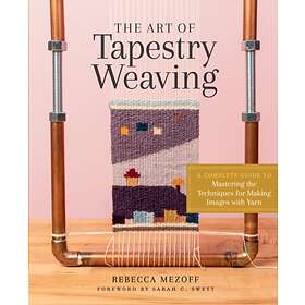 Rebecca Mezoff Art of Tapestry Weaving: A Complete Guide to Mastering the Techniques for Making Images with Yarn av