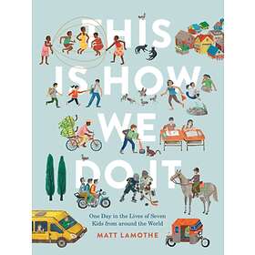 Matt Lamothe This Is How We Do It: One Day in the Lives of Seven Kids from around World av