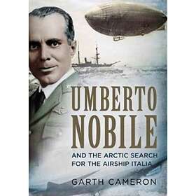 Garth Cameron Umberto Nobile and the Arctic Search for Airship Italia av