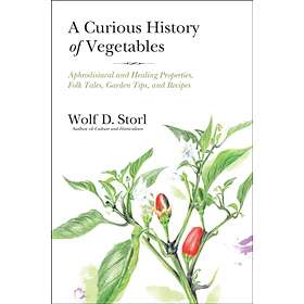 Wolf Storl A Curious History of Vegetables av