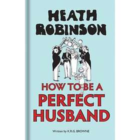 Heath Robinson: How to be a Perfect Husband