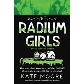 The Radium Girls: Young Readers' Edition: The Scary But True Story of the Poison That Made People Glow in the Dark