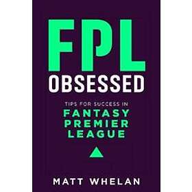 FPL Obsessed: Tips for Success in Fantasy Premier League