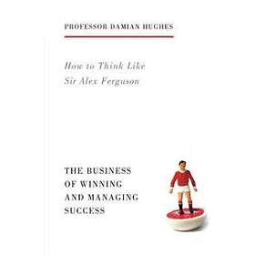 How to Think Like Sir Alex Ferguson