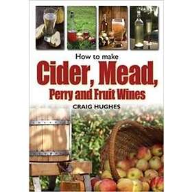 How to Make Cider, Mead, Perry and Fruit Wines